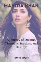 Mahira Khan: A Journey of Dreams, Cinematic Stardom, and Destiny B0CKKVYS94 Book Cover