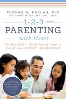 1-2-3 Parenting with Heart: Three-Step Discipline for a Calm and Godly Household 1492653020 Book Cover