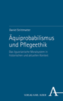 Aquiprobabilismus Und Pflegeethik: Das Liguorianische Moralsystem Im Historischen Und Aktuellen Kontext 3495998853 Book Cover