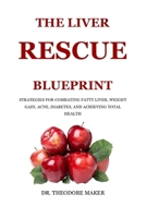 THE LIVER RESCUE BLUEPRINT: Strategies for Combating Fatty Liver, Weight Gain, Acne, Diabetes, and Achieving Total Health B0DSPQZRQV Book Cover