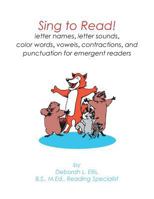 Sing to Read!: letter names, letter sounds, color words, vowels, contractions, and punctuation for emergent readers 1643613561 Book Cover