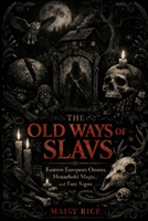 The Old Ways of the Slavs: Eastern European Omens, Household Magic, and Fate Signs B0GM1MWVHH Book Cover
