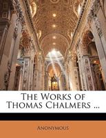 The Works of Thomas Chalmers ... 1148748075 Book Cover