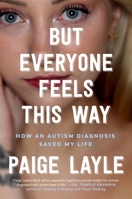 But Everyone Feels This Way: How an Autism Diagnosis Saved My Life 0306831252 Book Cover