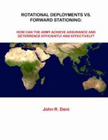 Rotational Deployments Vs. Forward Stationing: How Can The Army Achieve Assurance And Deterrence Efficiently And Effectively? 1387591053 Book Cover