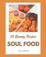 123 Yummy Soul Food Recipes: Yummy Soul Food Cookbook - Your Best Friend Forever B08GRNCNJ2 Book Cover