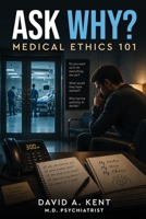 Ask Why?: Medical Ethics 101 B0HBXL7JLW Book Cover