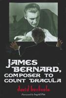 James Bernard, Composer To Count Dracula: A Critical Biography 0786466138 Book Cover
