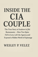 Inside the CIA Couple: The True Story of Andrew & Jihi Bustamante How Two Spies Fell in Love, Left the Agency, and Exposed a Hidden World of Espionage. B0FYYNQCP8 Book Cover