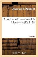 Chroniques D'Enguerrand de Monstrelet. Tome VIII 201336881X Book Cover