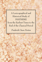 A Lexicographical and Historical Study of Diatheke from the Earliest Times to the End of the Classical Period 1606085123 Book Cover
