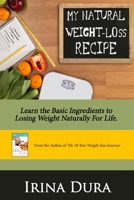 My Natural Weight-Loss Recipe: Learn the Basic Ingredients to Losing Weight Naturally for Life 0994645554 Book Cover