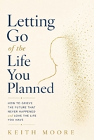 Letting Go of the Life You Planned: Grieving the Future That Never Happened B0H4ND976B Book Cover