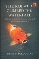 The Koi Who Climbed the Waterfall: A Memoir of Medical Self-Advocacy, Survival, and Learning to Be Heard B0H6TV1CC3 Book Cover
