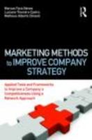 Marketing Methods to Improve Company Strategy: Applied Tools and Frameworks to Improve a Company’s Competitiveness Using a Network Approach 0415873770 Book Cover