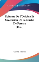 Epitome De L'Origine Et Succession De La Duche De Ferrare (1553) 1104861232 Book Cover