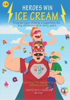 Heroes win ice cream: Program your child as a superhero for any achievement at early years 1071106473 Book Cover