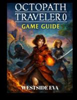 OCTOPATH TRAVELER 0 GAME GUIDE( WITH IMAGE): Master Every Mission, Defeat Every Boss, And Uncover All Secrets In Orsterra B0G4GGL7M8 Book Cover