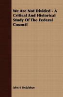 We Are Not Divided A Critical And Historical Study Of The Federal Council 1179641698 Book Cover
