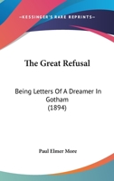The Great Refusal, Being Letters of a Dreamer in Gotham 3337015719 Book Cover