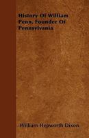 A History of William Penn, Founder of Pennsylvania 1016313381 Book Cover
