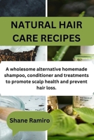 NATURAL HAIR CARE RECIPES: A wholesome alternative homemade shampoo, conditioner and treatments to promote scalp health and prevent hair loss. B0CSXKF9F3 Book Cover
