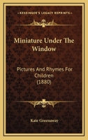 Miniature Under The Window: Pictures And Rhymes For Children (1880) 935436876X Book Cover