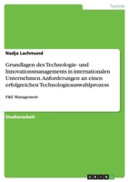 Grundlagen des Technologie- und Innovationsmanagements in internationalen Unternehmen. Anforderungen an einen erfolgreichen Technologieauswahlprozess 3638954439 Book Cover