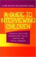 Guide to Interviewing Children: Essential Skills for Counsellors, Social Workers, Police Lawyers 0415252504 Book Cover