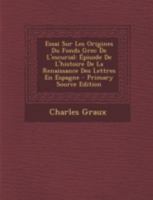 Essai Sur Les Origines Du Fonds Grec De L'escurial: Épisode De L'histoire De La Renaissance Des Lettres En Espagne 1120513944 Book Cover