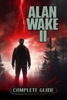 Alan Wake 2 Complete Guide : Tips, Tricks, Strategies and much more B0CNB2H2QJ Book Cover