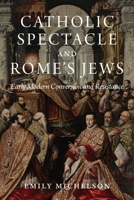 Catholic Spectacle and Rome's Jews: Early Modern Conversion and Resistance 0691233411 Book Cover