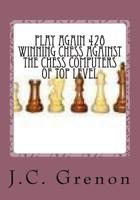 Play again 428 winning chess against the chess computers of top level: J.C. Grenon is the winner in playing with the white pieces 1543243630 Book Cover