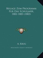 Beilage Zum Programm Fur Das Schuljahr, 1882-1883 (1883) 1160038600 Book Cover