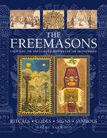The Freemasons: Rituals, Codes, Signs, Symbols: Unlocking the 1000-Year Old Mysteries of the Brotherhood 0754835235 Book Cover