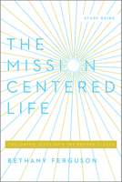 The Mission-Centered Life: Following Jesus into the Broken Places, Study Guide 194813067X Book Cover