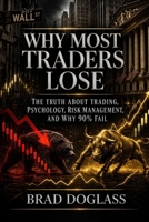 Why Most Traders Lose: The Truth About Trading Psychology, Risk Management, and Why 90% Fail B0GWDQSM31 Book Cover