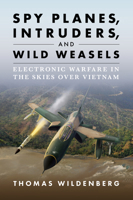 Spy Planes, Intruders, and Wild Weasels: Electronic Warfare in the Skies Over Vietnam 1682476693 Book Cover