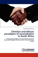 Christian and African paradigms of reconciliation in South Africa: Comparing paradigms of reconciliation and how they could dialogue for the benefit of South African society 3848442000 Book Cover