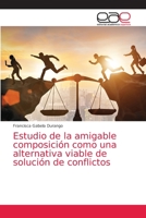 Estudio de la amigable composición como una alternativa viable de solución de conflictos 6203586854 Book Cover