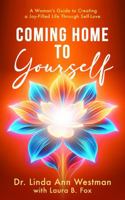 Come Home to Yourself: A Woman's Guide to Creating a Joy-Filled Life Through Self-Love 1965101046 Book Cover