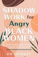 SHADOW WORK FOR Angry BLACK WOMEN: Reclaim Your Power, Heal Your Pain, and Celebrate Your True Self with Ancestral Practices, Meditation and Sacred Self-Care (bonus 369 Manifestation Method) B0DPS9QCBB Book Cover