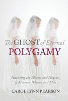 The Ghost of Eternal Polygamy: Haunting the Hearts and Heaven of Mormon Women and Men 0997458208 Book Cover