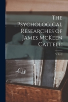 The Psychological Researches of James McKeen Cattell; 1018524711 Book Cover