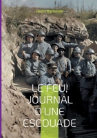 Le Feu, journal d'une escouade: Un témoignage bouleversant de la vie des soldats dans les tranchées pendant la Première Guerre mondiale (French Edition) 232254390X Book Cover