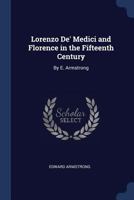 Lorenzo De' Medici and Florence in the Fifteenth Century: By E. Armstrong 1019120231 Book Cover