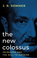 The New Colossus: Heidegger and the Will-to-Machine 1917646410 Book Cover