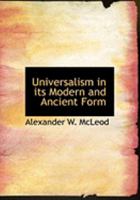 Universalism in Its Modern and Ancient Form: Brought to the Test ; and Without the Argument from Aion, Aionios, Etc. Shown to Be Unscriptural 1432501933 Book Cover