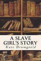 A Slave Girl's Story (Being an Autobiography of Kate Drumgoold) 1530198771 Book Cover