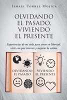 Olvidando el pasado, viviendo el presente: Experiencias de mi vida para amar en libertad, vivir con paz interior y mejorar la estima 1662494033 Book Cover